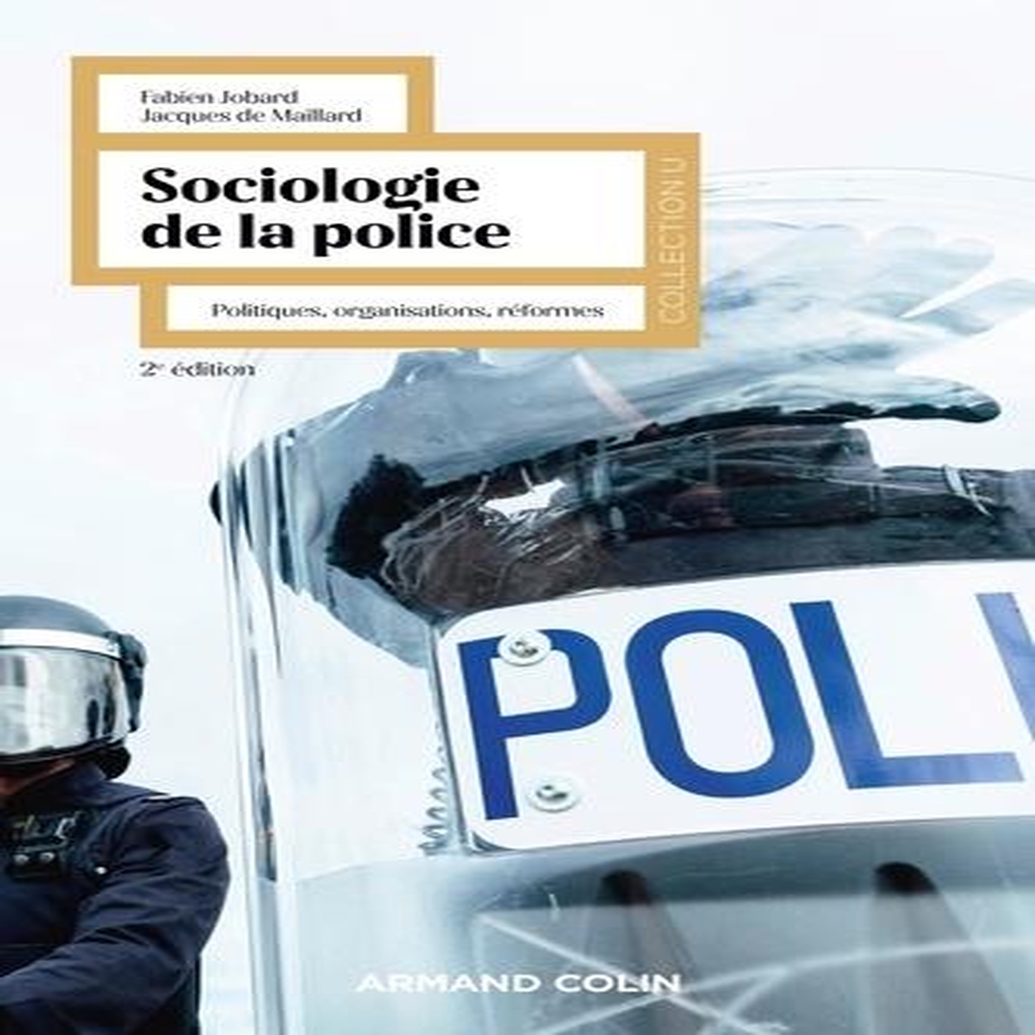 SOCIOLOGIE DE LA POLICE. POLITIQUES, ORGANISATIONS, REFORMES, 2E EDITION, Jobard Fabien