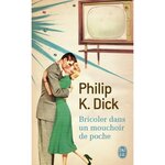 BRICOLER DANS UN MOUCHOIR DE POCHE, Dick Philip K.