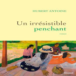 UN IRRESISTIBLE PENCHANT, Antoine Hubert