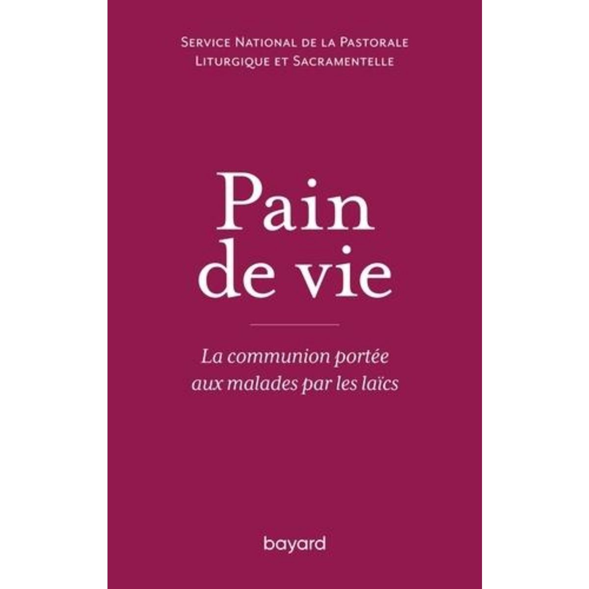 PAIN DE VIE. LA COMMUNION PORTEE AUX MALADES PAR LES LAICS, SNPLS
