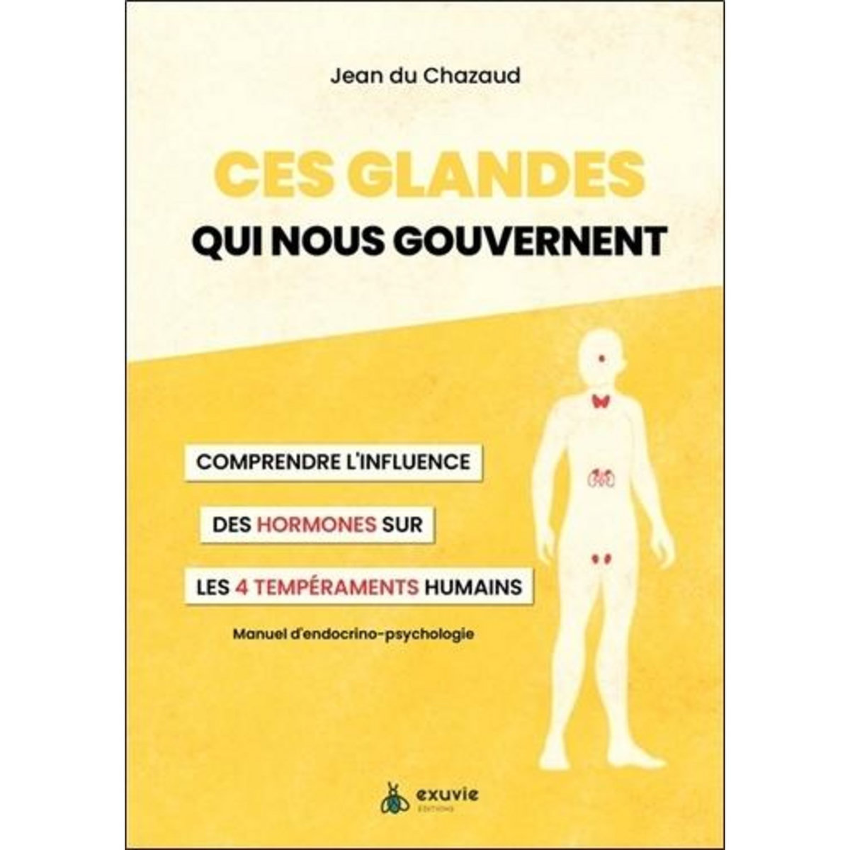CES GLANDES QUI NOUS GOUVERNENT. COMPRENDRE L'INFLUENCE DES HORMONES SUR LES 4 TEMPERAMENTS HUMAINS, Du Chazaud Jean