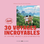 30 VOYAGES INCROYABLES A VIVRE AVEC LES ENFANTS. DES EXPERIENCES HORS DES SENTIERS BATTUS EN FRANCE ET DANS LE MONDE, Faure-Ambroise Marie
