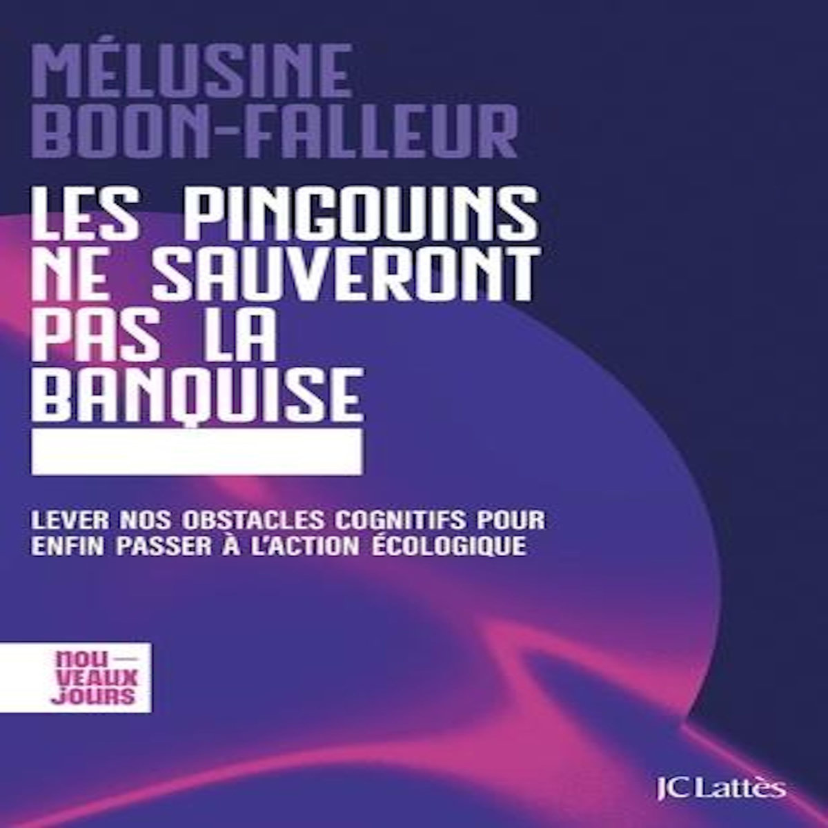 LES PINGOUINS NE SAUVERONT PAS LA BANQUISE. LEVER NOS OBSTACLES COGNITIFS POUR ENFIN PASSER A L'ACTION ECOLOGIQUE, Boon-Falleur Mélusine