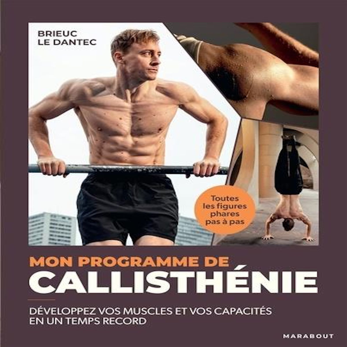 MON PROGRAMME DE CALLISTHENIE. DEVELOPPEZ VOS MUSCLES ET VOS CAPACITES EN UN TEMPS RECORD, Le Dantec Brieuc