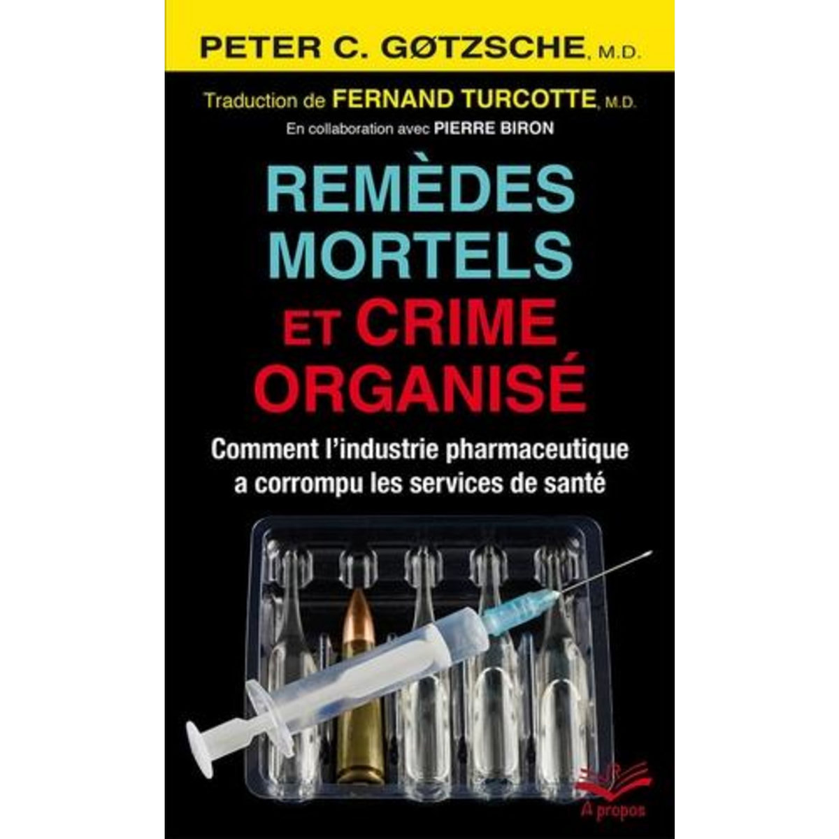 REMEDES MORTELS ET CRIME ORGANISE. COMMENT L'INDUSTRIE PHARMACEUTIQUE A CORROMPU LES SERVICES DE SANTE, Gotzsche Peter