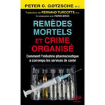 REMEDES MORTELS ET CRIME ORGANISE. COMMENT L'INDUSTRIE PHARMACEUTIQUE A CORROMPU LES SERVICES DE SANTE, Gotzsche Peter
