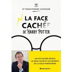 LA FACE CACHEE DE HARRY POTTER. UN PSYCHIATRE REVELE LE SENS CACHE ET LES SECRETS DE LA SAGA PHENOMENE, Castagné César