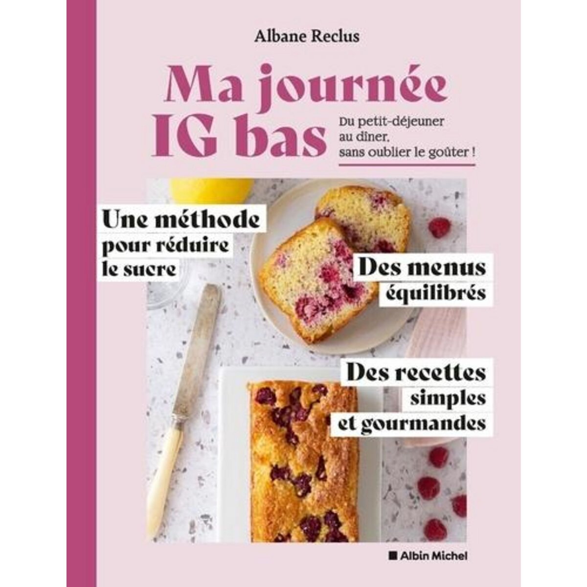 MA JOURNEE IG BAS. DU PETIT-DEJEUNER AU DINER, SANS OUBLIER LE GOUTER ! UNE METHODE POUR REDUIRE LE SUCRE, DES MENUS EQUILIBRES, DES RECETTES SIMPLES ET GOURMANDES, Reclus Albane