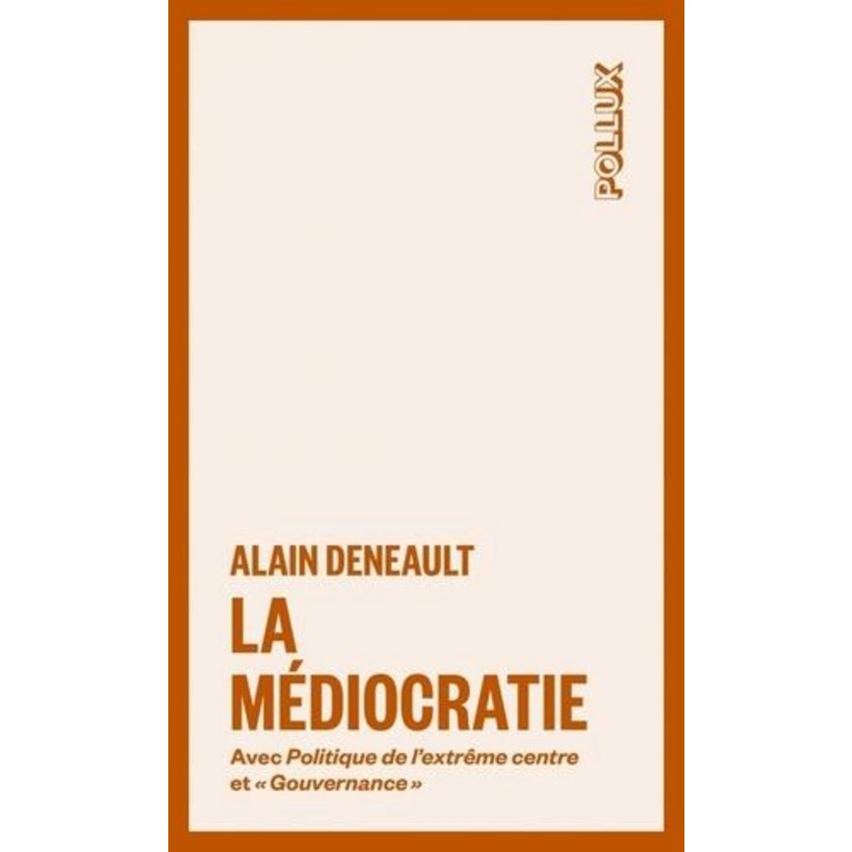 LA MEDIOCRATIE. PRECEDE DE POLITIQUE DE L'EXTREME CENTRE ET SUIVI DE  GOUVERNANCE . LE MANAGEMENT TOTALITAIRE, Deneault Alain