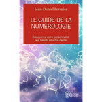 LE GUIDE DE LA NUMEROLOGIE. LES 7 CLES POUR REUSSIR SON CHEMIN DE VIE, Fermier Jean-Daniel