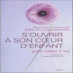 S'OUVRIR A SON COEUR D'ENFANT. POUR NAITRE A SOI, Ballet de Coquereaumont Marie-France