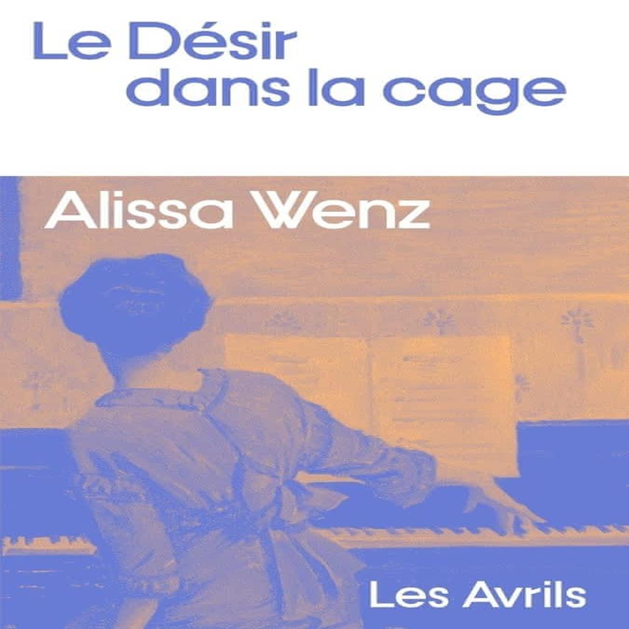 LE DESIR DANS LA CAGE, Wenz Alissa