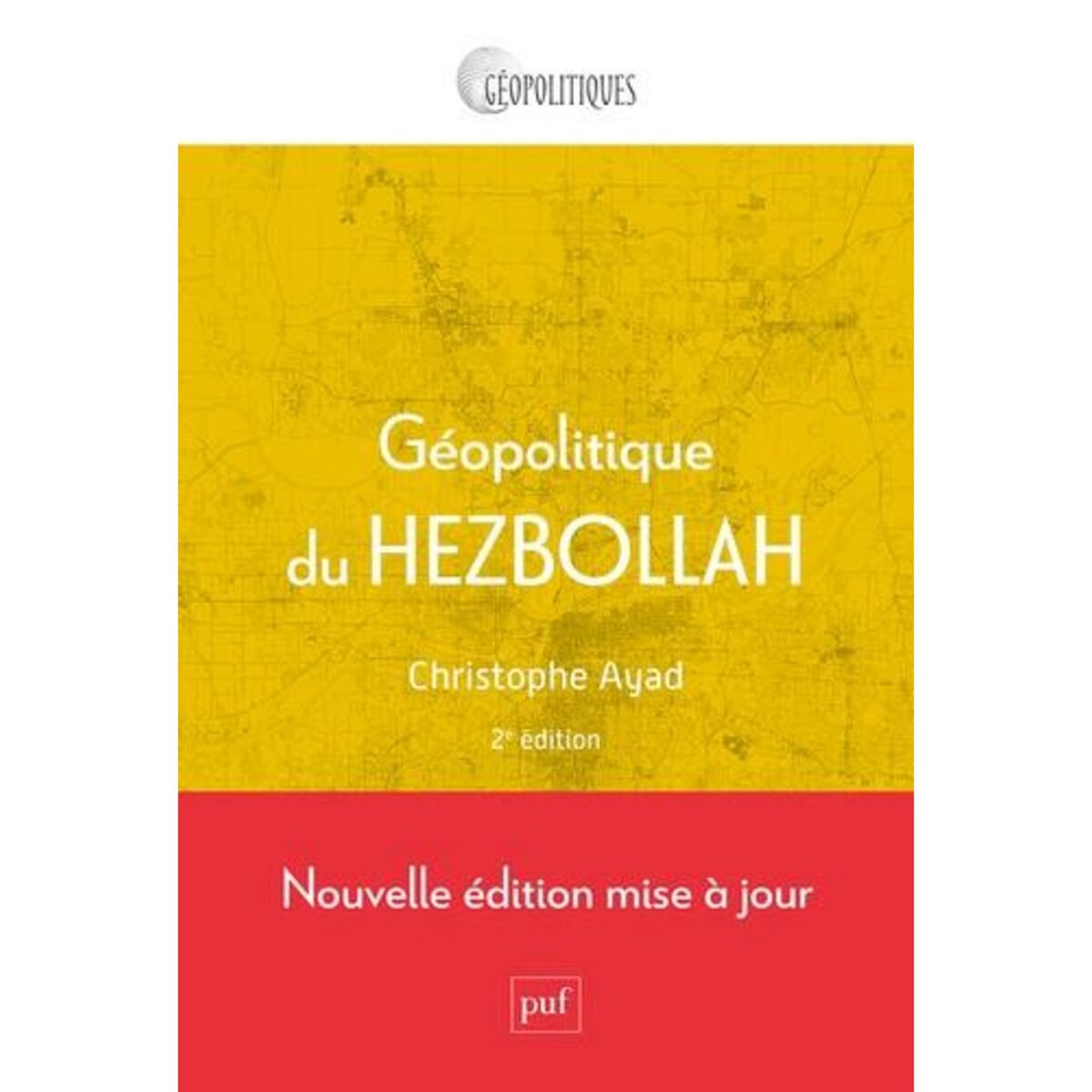 GEOPOLITIQUE DU HEZBOLLAH. 2E EDITION, Ayad Christophe