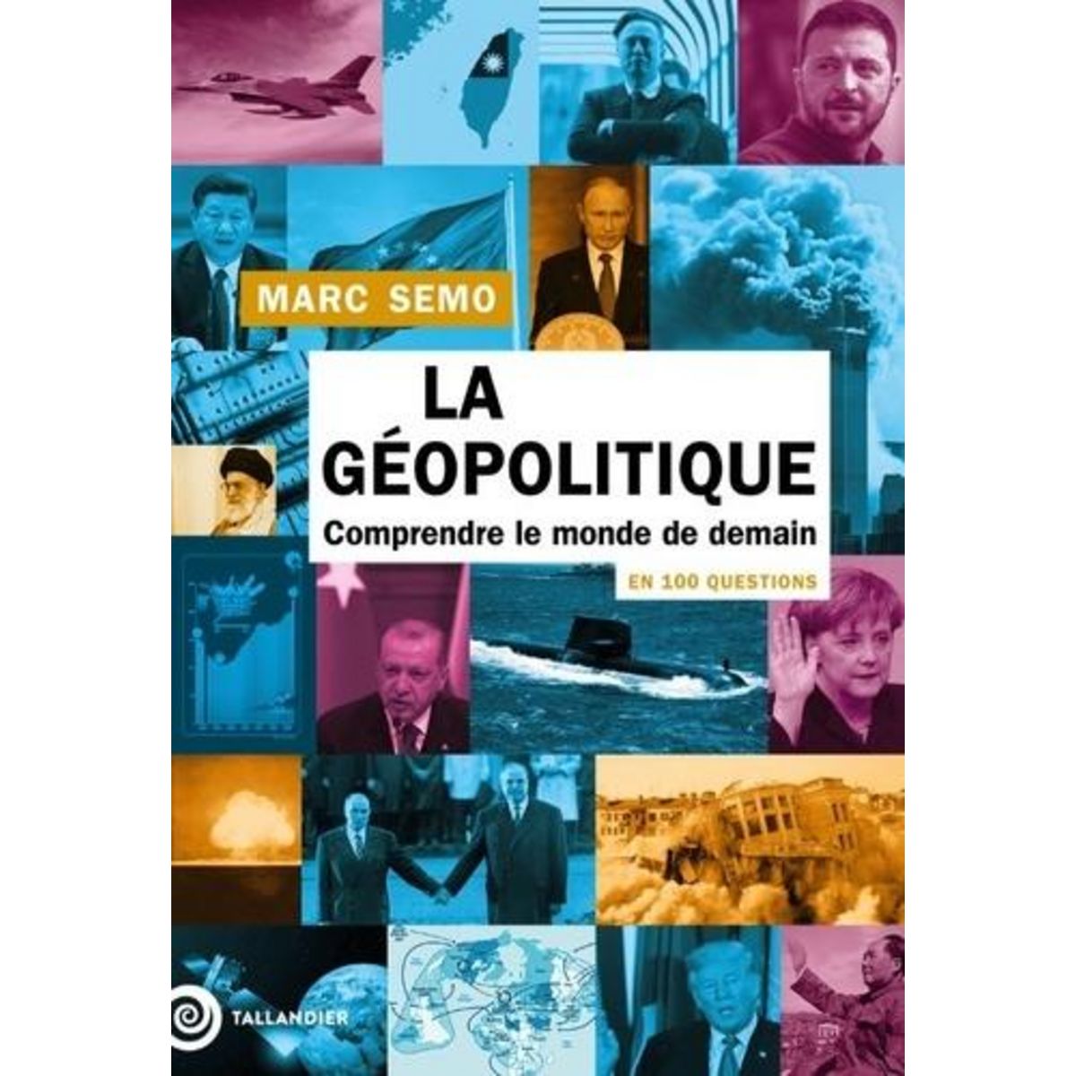 LA GEOPOLITIQUE EN 100 QUESTIONS. COMPRENDRE LE MONDE DE DEMAIN, Semo Marc