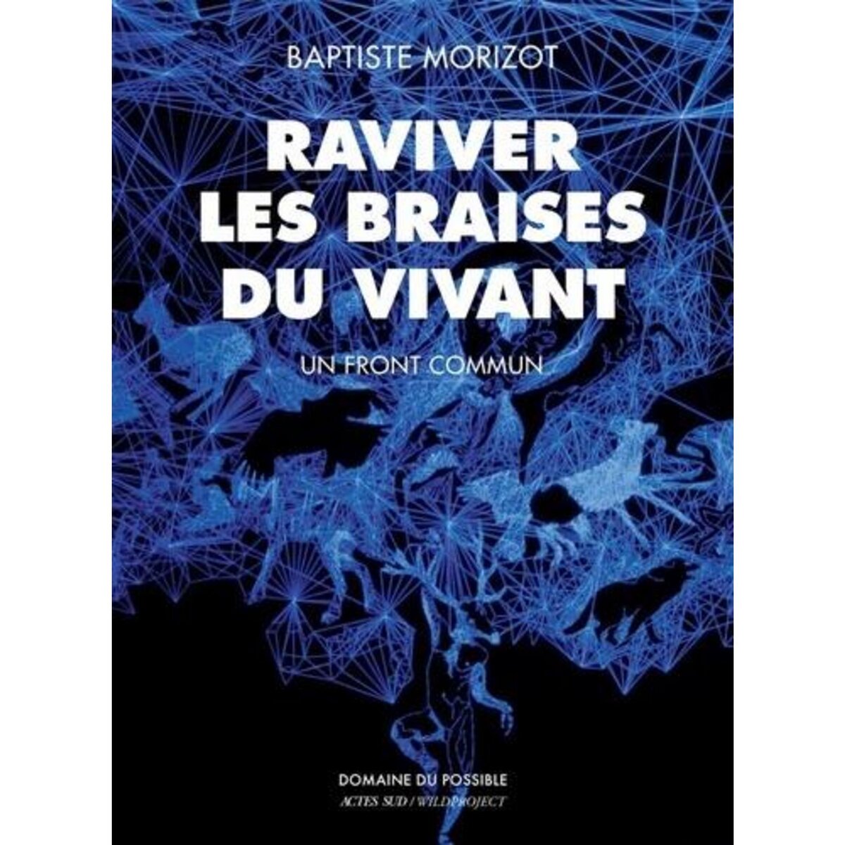 RAVIVER LES BRAISES DU VIVANT. UN FRONT COMMUN, Morizot Baptiste