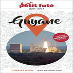 PETIT FUTE GUYANE. EDITION 2026-2027, Petit Futé