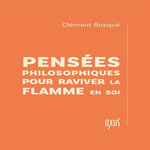 PENSEES PHILOSOPHIQUES POUR RAVIVER LA FLAMME EN SOI, Bosqué Clément