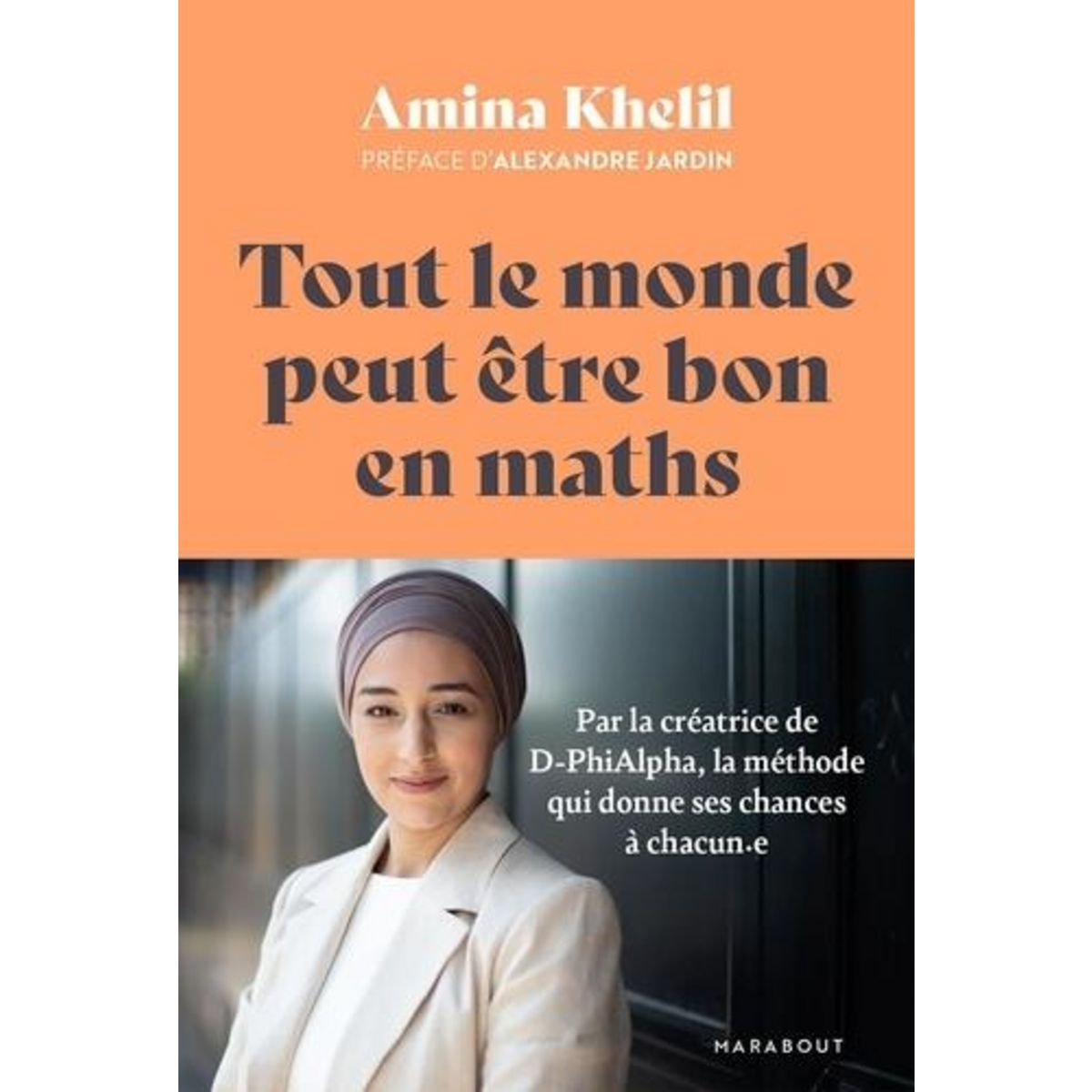 TOUT LE MONDE PEUT ETRE BON EN MATHS. PAR LA CREATRICE DE D-PHIALPHA, LA METHODE QUI DONNE SES CHANCES A CHACUN.E, Khelil Amina