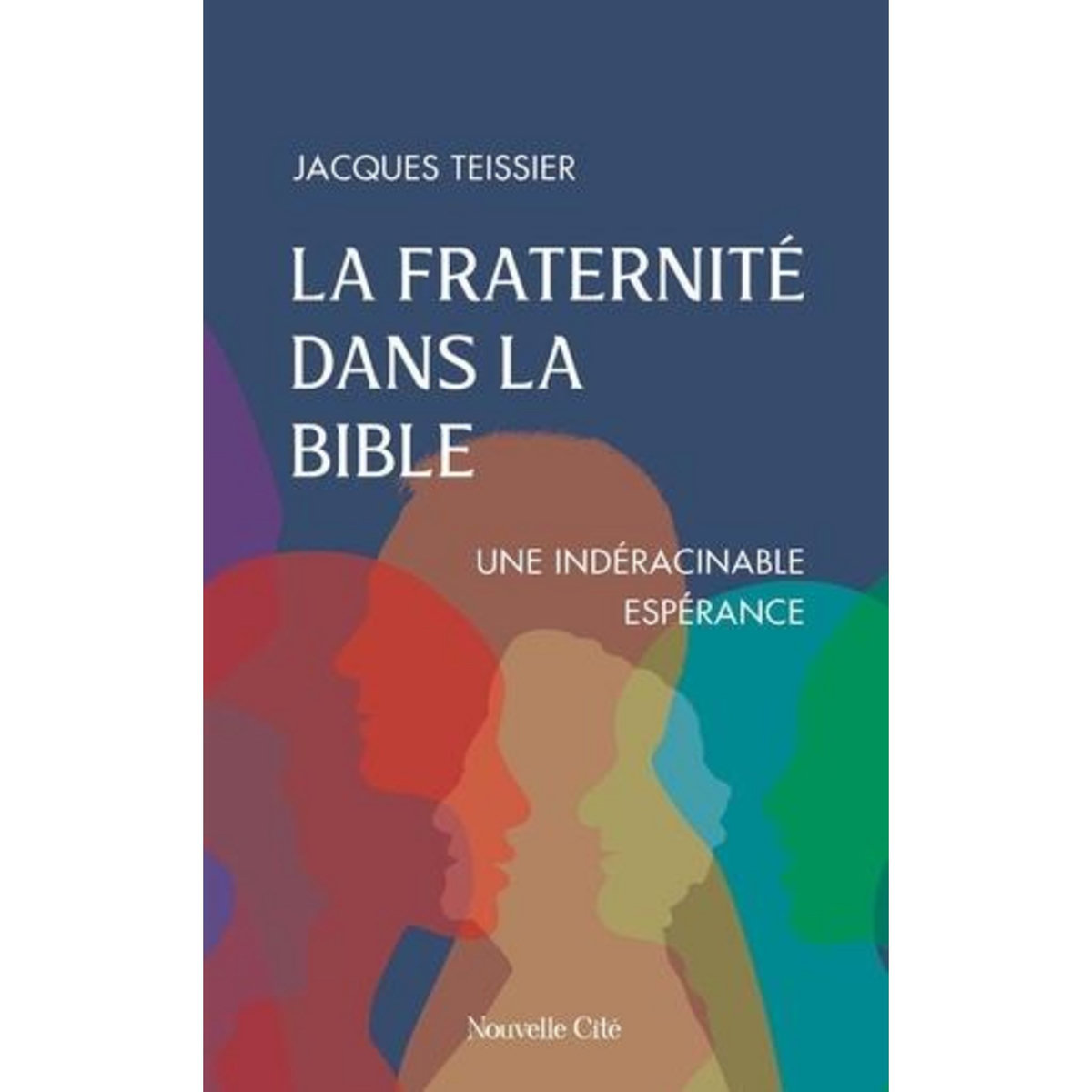 LA FRATERNITE DANS LA BIBLE. UNE INDERACINABLE ESPERANCE, Teissier Jacques
