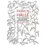  FRANCIS HALLE. 50 ANS D'OBSERVATION DE JARDINS BOTANIQUES DANS LE MONDE, Hallé Francis