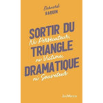 SORTIR DU TRIANGLE DRAMATIQUE. NI PERSECUTEUR, NI VICTIME, NI SAUVETEUR, Raquin Bernard
