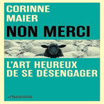 NON MERCI ! L'ART HEUREUX DE SE DESENGAGER, Maier Corinne