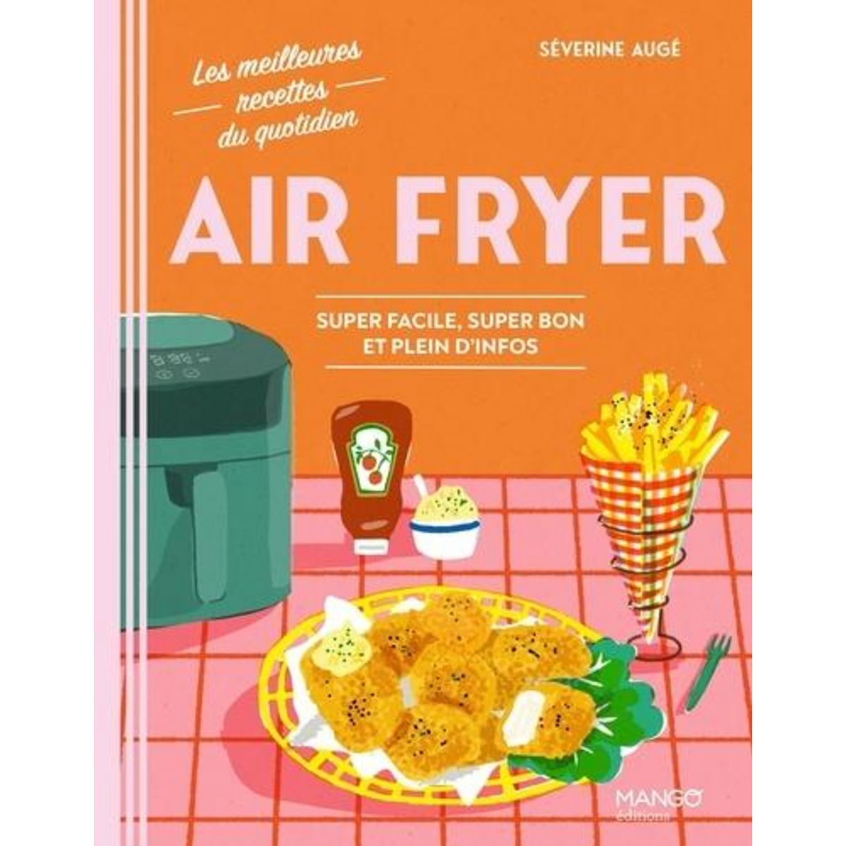 AIR FRYER. SUPER FACILE, SUPER BON ET PLEIN D'INFOS, Augé Séverine