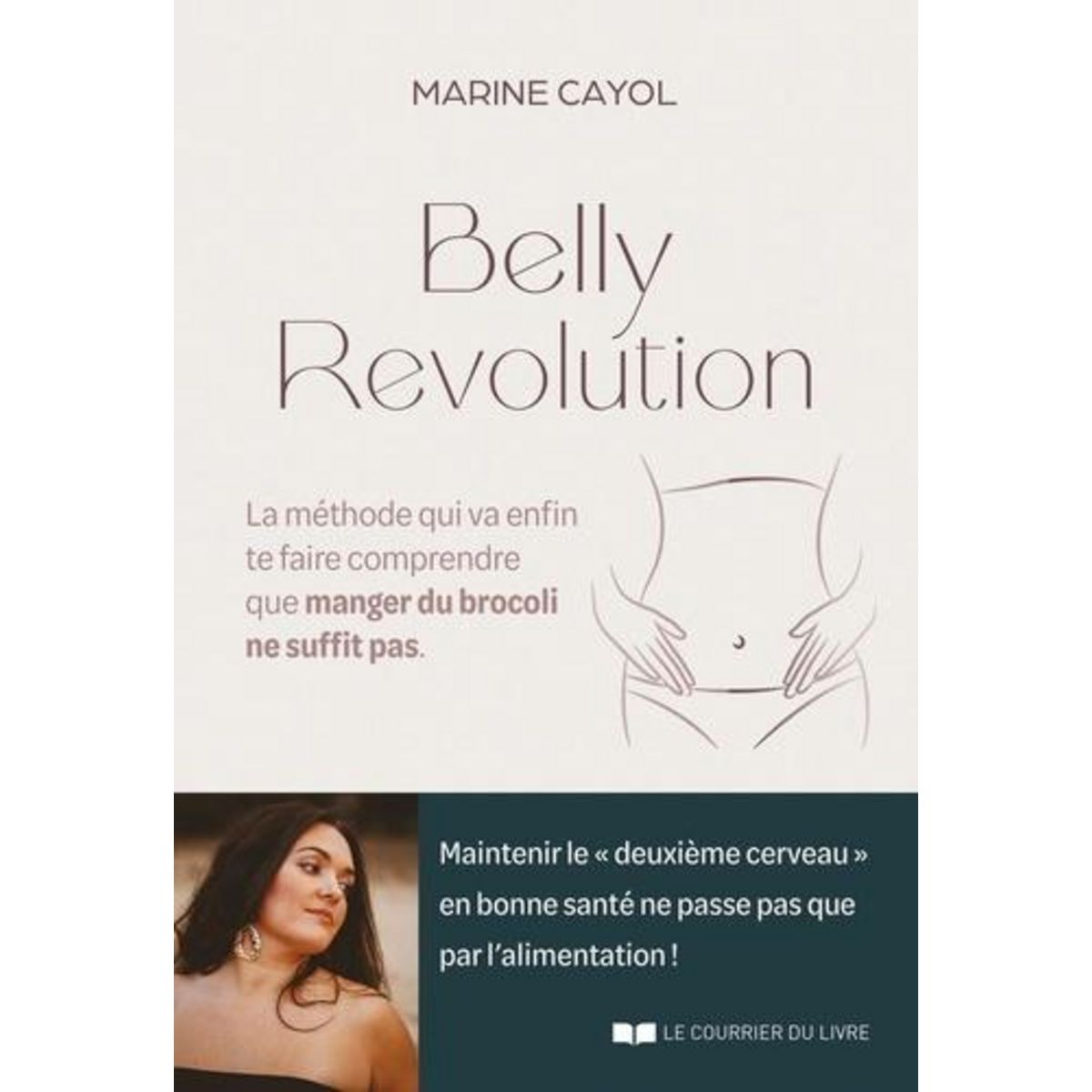 BELLY REVOLUTION. LA METHODE QUI VA ENFIN TE FAIRE COMPRENDRE QUE MANGER DU BROCOLI NE SUFFIT PAS, Cayol Marine
