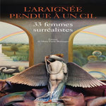 L'ARAIGNEE PENDUE A UN CIL. 33 FEMMES SURREALISTES, Berranger Marie-Paule