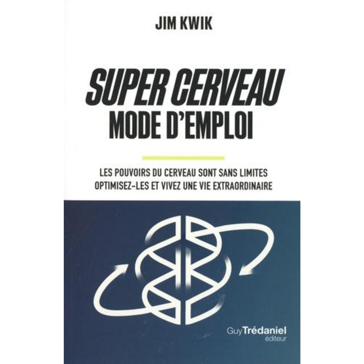 SUPER CERVEAU MODE D'EMPLOI. LES POUVOIRS DU CERVEAU SONT SANS LIMITES - OPTIMISEZ-LES ET VIVEZ UNE VIE EXTRAORDINAIRE, Kwik Jim