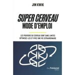 SUPER CERVEAU MODE D'EMPLOI. LES POUVOIRS DU CERVEAU SONT SANS LIMITES - OPTIMISEZ-LES ET VIVEZ UNE VIE EXTRAORDINAIRE, Kwik Jim