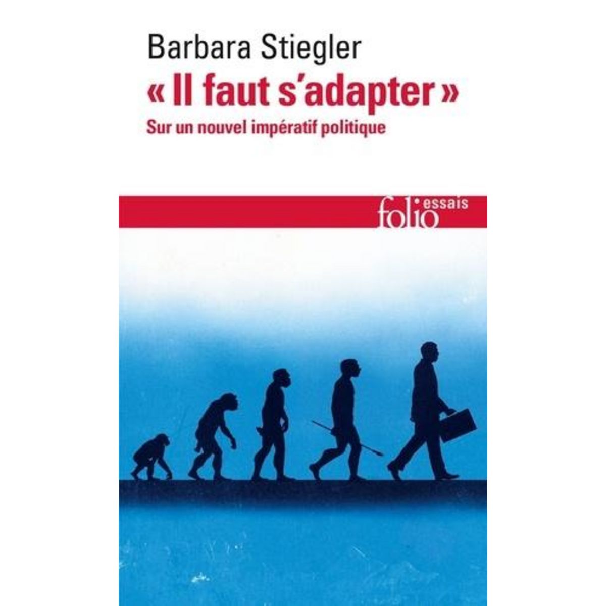 IL FAUT S'ADAPTER ! . SUR UN NOUVEL IMPERATIF POLITIQUE, Stiegler Barbara