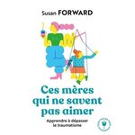 CES MERES QUI NE SAVENT PAS AIMER. APPRENDRE A DEPASSER LE TRAUMATISME, Forward Susan
