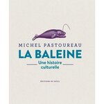 LA BALEINE. UNE HISTOIRE CULTURELLE, Pastoureau Michel