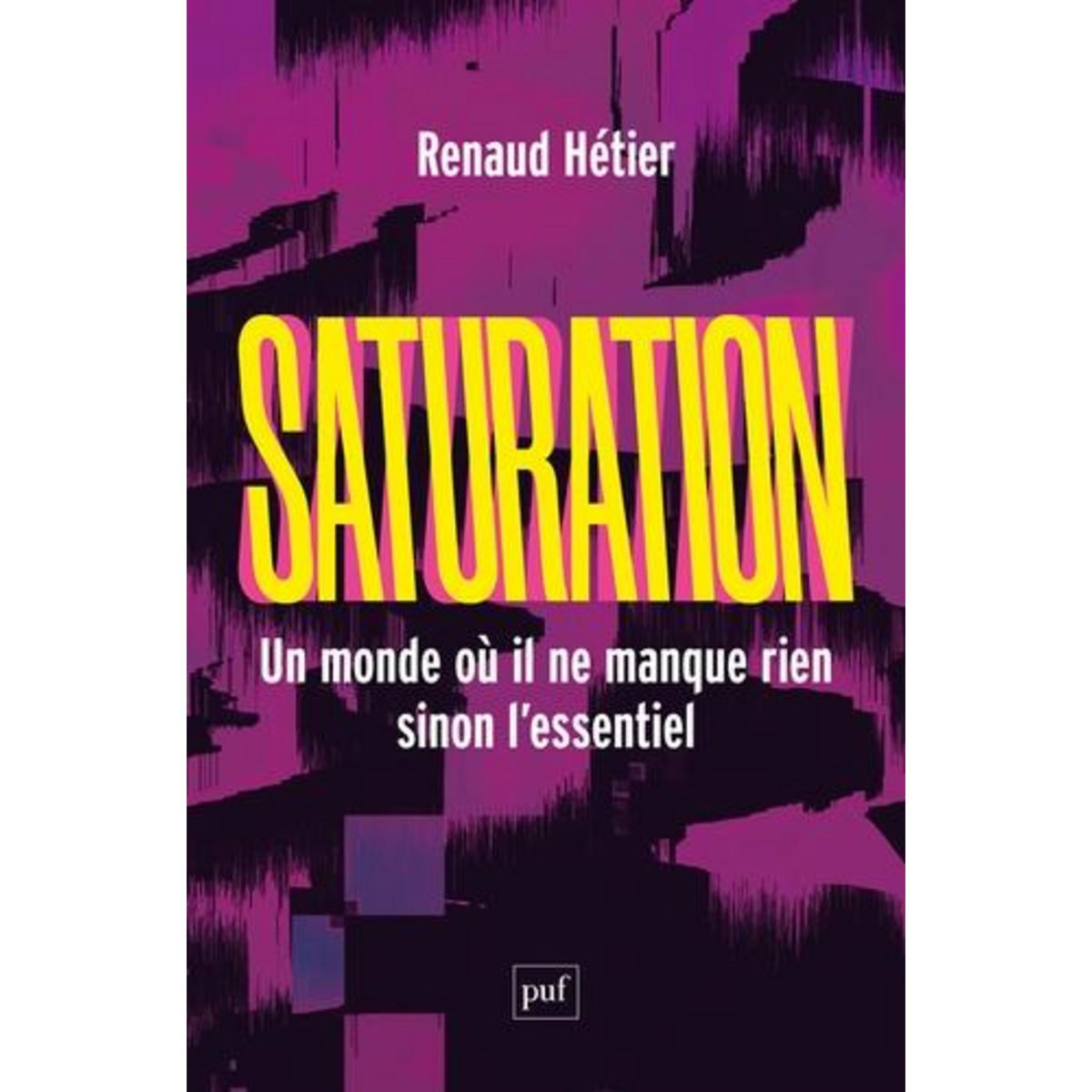 SATURATION. UN MONDE OU IL NE MANQUE RIEN, SINON L'ESSENTIEL, Hétier Renaud