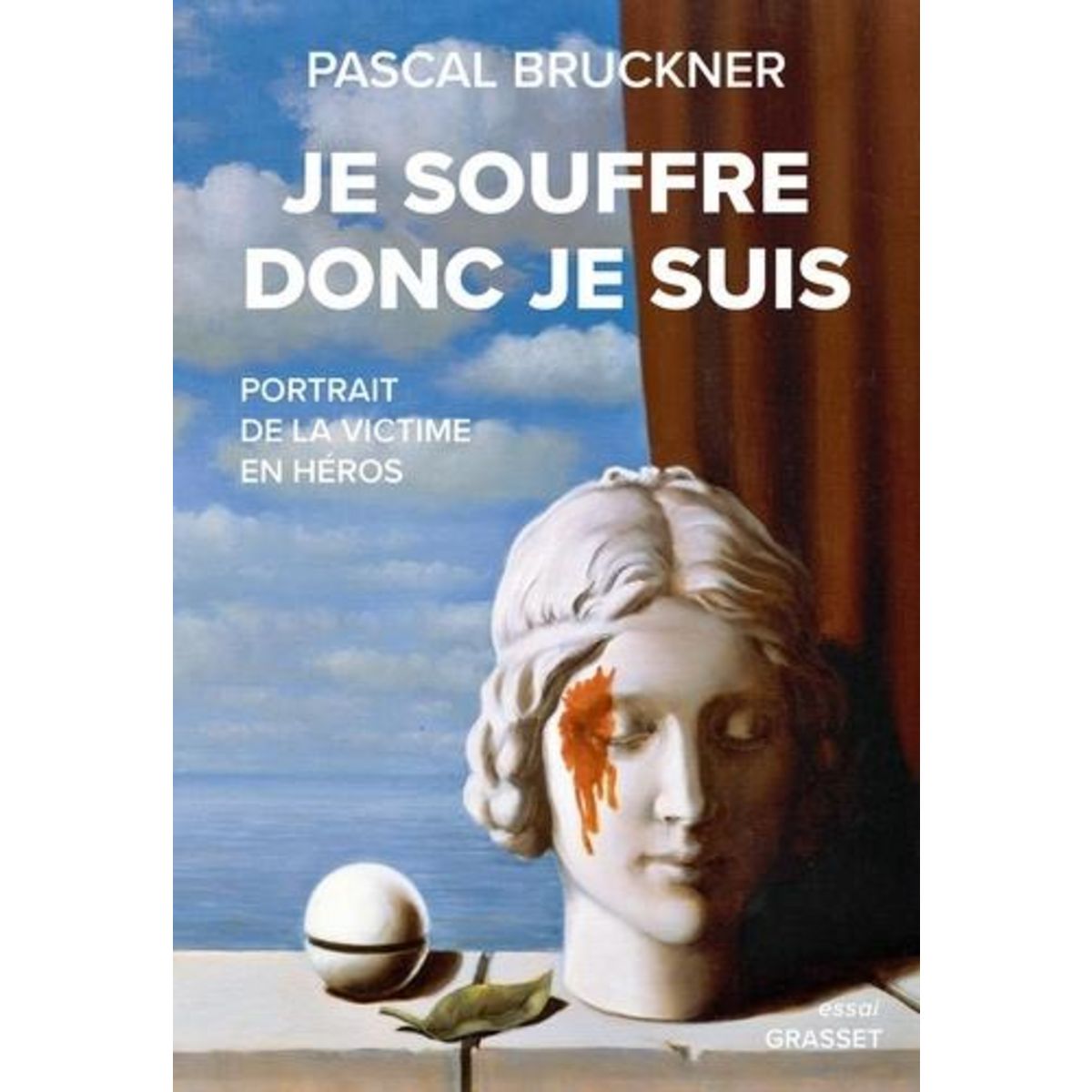 JE SOUFFRE DONC JE SUIS. PORTRAIT DE LA VICTIME EN HEROS, Bruckner Pascal