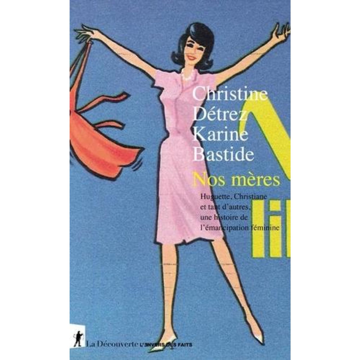NOS MERES. HUGUETTE, CHRISTIANE ET TANT D'AUTRES, UNE HISTOIRE DE L'EMANCIPATION FEMININE, Détrez Christine