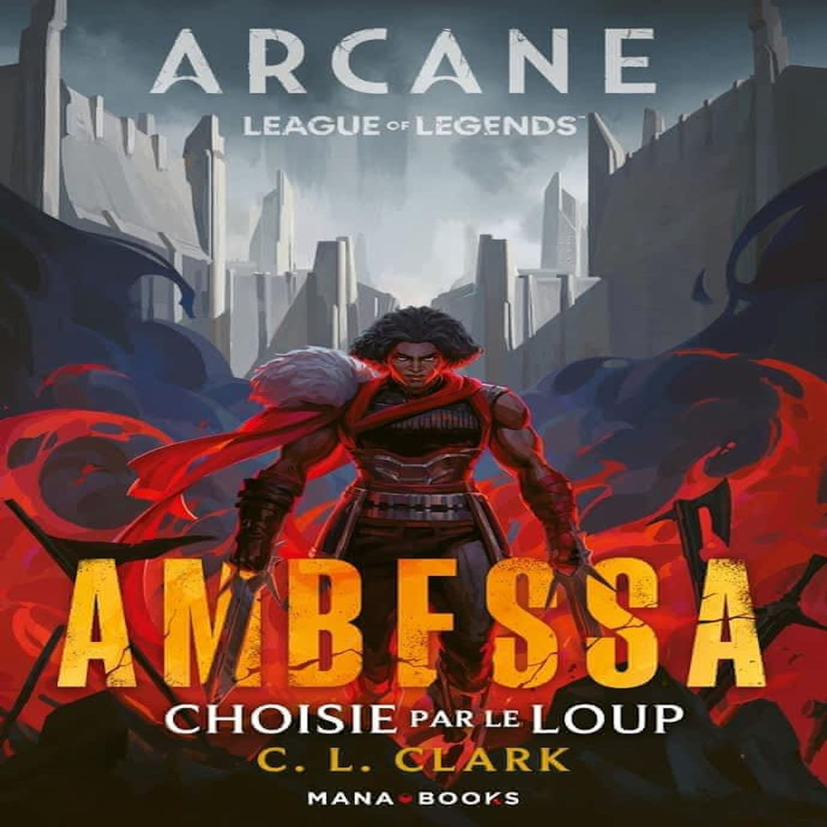ARCANE - LEAGUE OF LEGENDS : AMBESSA. CHOISIE PAR LE LOUP, Clark C. L.