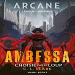 ARCANE - LEAGUE OF LEGENDS : AMBESSA. CHOISIE PAR LE LOUP, Clark C. L.