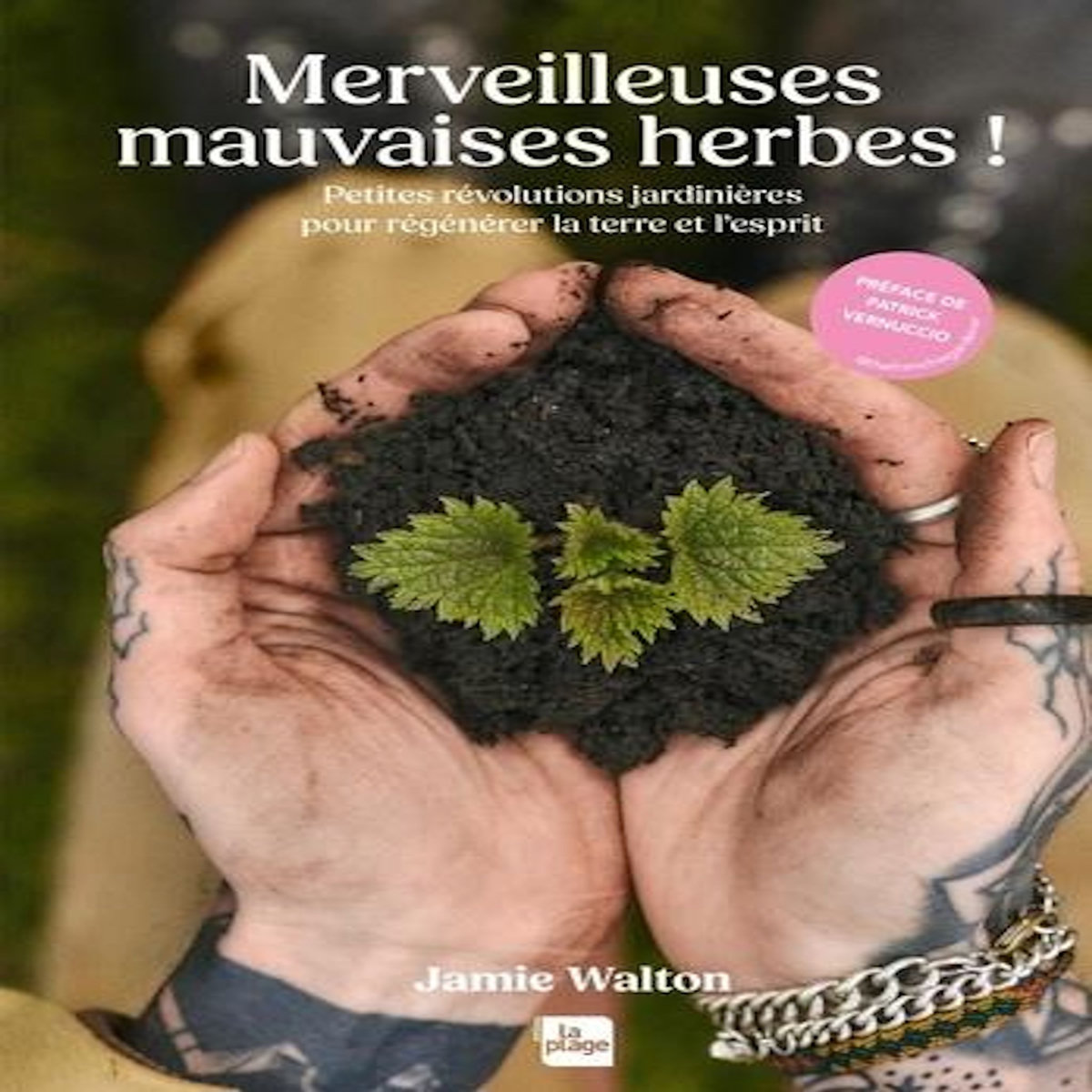 MERVEILLEUSES MAUVAISES HERBES ! PETITES REVOLUTIONS JARDINIERES POUR REGENERER LA TERRE ET L'ESPRIT, Walton Jamie