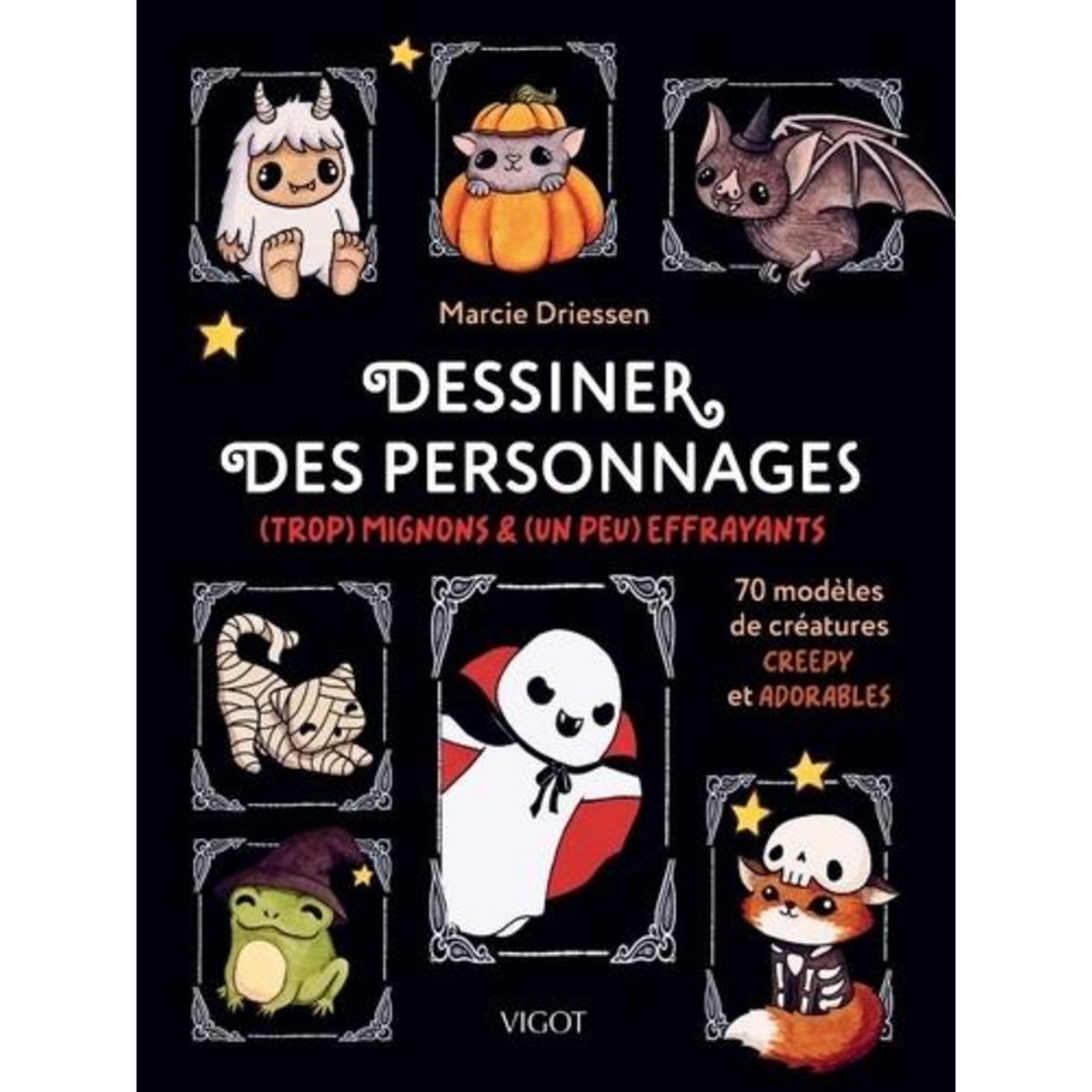 DESSINER DES PERSONNAGES (TROP) MIGNONS & (UN PEU) EFFRAYANTS. 70 MODELES DE CREATURES CREEPY ET ADORABLES, Driessen Marcie
