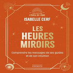 LES HEURES MIROIRS. COMPRENDRE LE MESSAGE DE SES GUIDES ET DE SON INTUITION, Cerf Isabelle