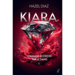 KIARA, DIAMANT ECORCHE PAR LE SANG TOME 1 , Diaz Hazel