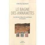LE BAGNE DES ANNAMITES. LES DERNIERS DEPORTES POLITIQUES EN GUYANE, Dedebant Christèle