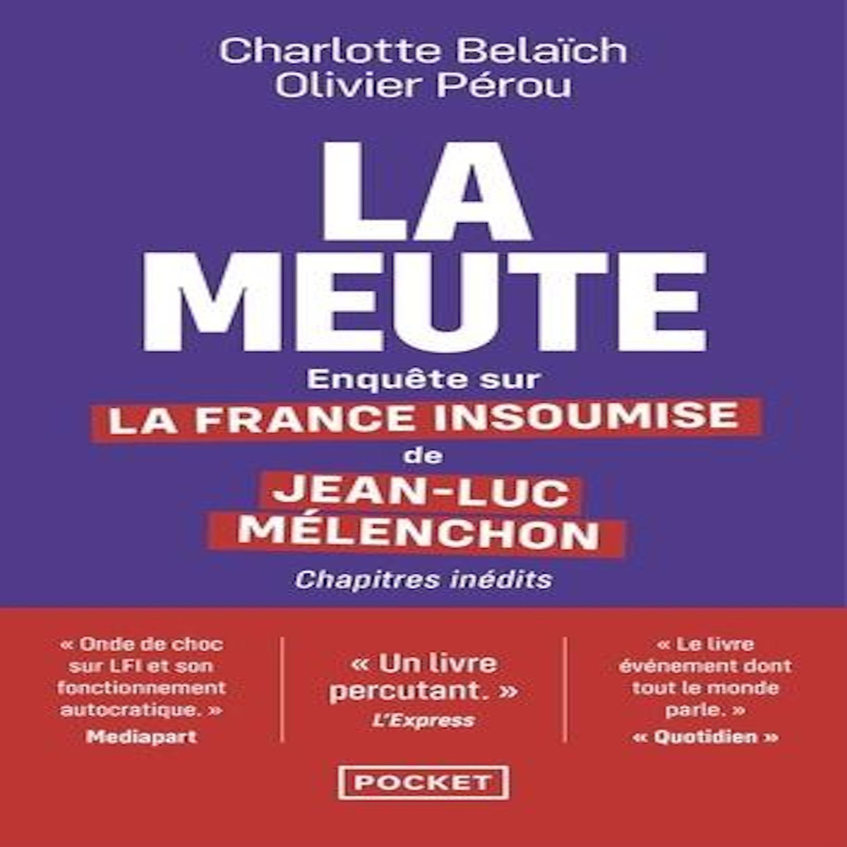 LA MEUTE. ENQUETE SUR LA FRANCE INSOUMISE DE JEAN-LUC MELENCHON, EDITION REVUE ET AUGMENTEE, Belaïch Charlotte