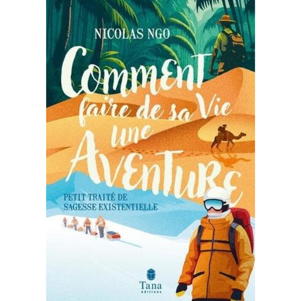 COMMENT FAIRE DE SA VIE UNE AVENTURE. PETIT TRAITE DE SAGESSE EXISTENTIELLE, Ngo Nicolas