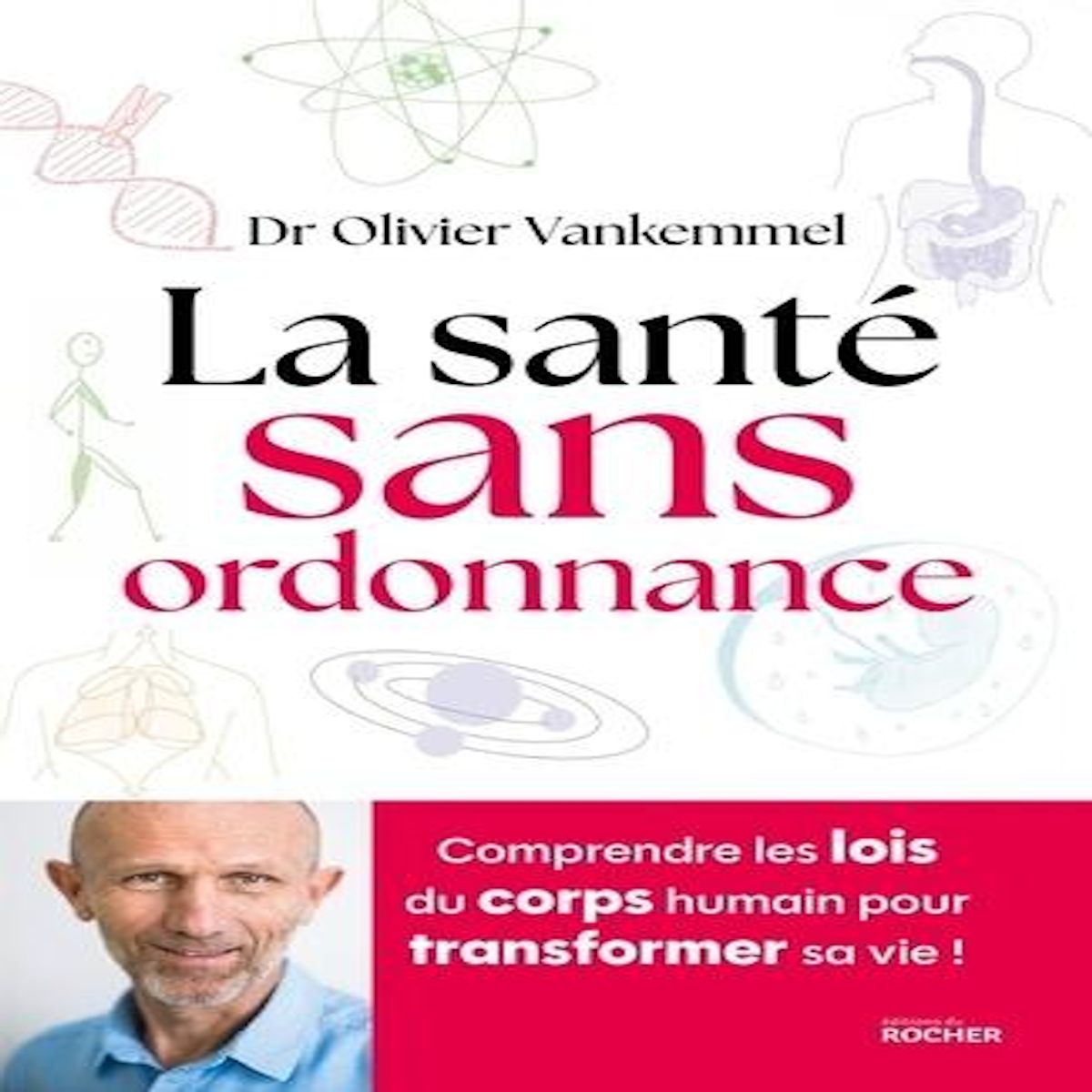 LA SANTE SANS ORDONNANCE. COMPRENDRE LES LOIS DU CORPS HUMAIN POUR TRANSFORMER SA VIE !, Vankemmel Olivier