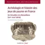 ARCHEOLOGIE ET HISTOIRE DES JEUX DE PAUME EN FRANCE. DE VERSAILLES A LA MARSEILLAISE (XVIE-XVIIIE SIECLE), Dufour Jean-Yves