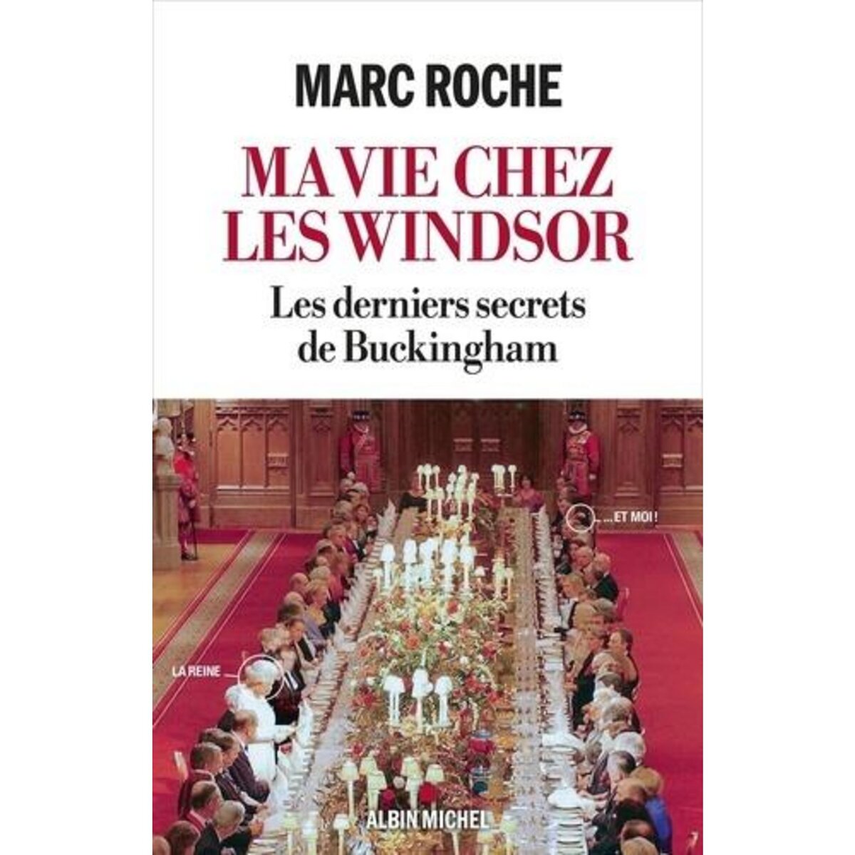MA VIE CHEZ LES WINDSOR. LES DERNIERS SECRETS DE BUCKINGHAM, Roche Marc