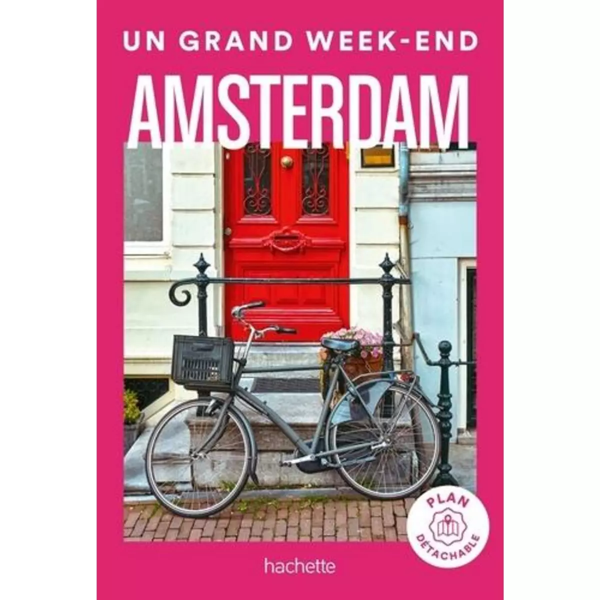  UN GRAND WEEK-END A AMSTERDAM. EDITION 2024. AVEC 1 PLAN DETACHABLE, Hachette tourisme